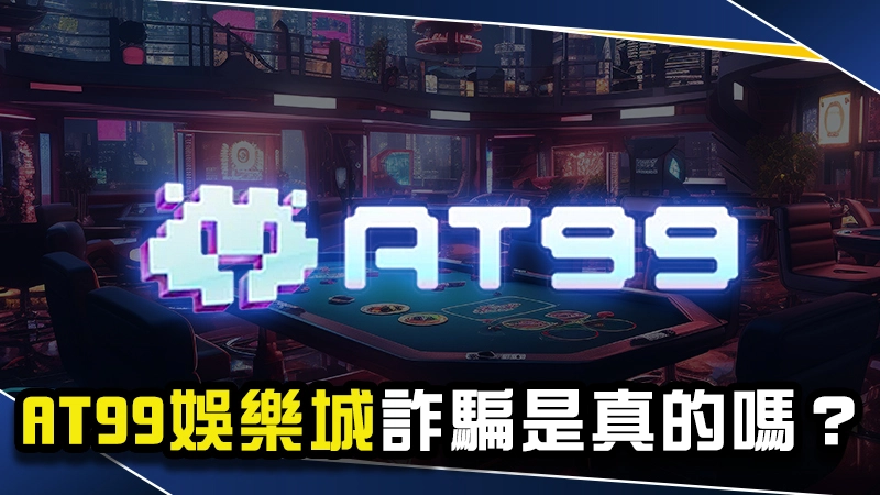 AT99娛樂城詐騙是真的嗎？會出金？３點判斷娛樂城詐騙